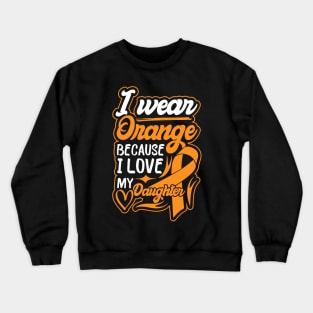 i wear orange because i love my daughter For daughter For Awareness Leukemia Ribbon Crewneck Sweatshirt